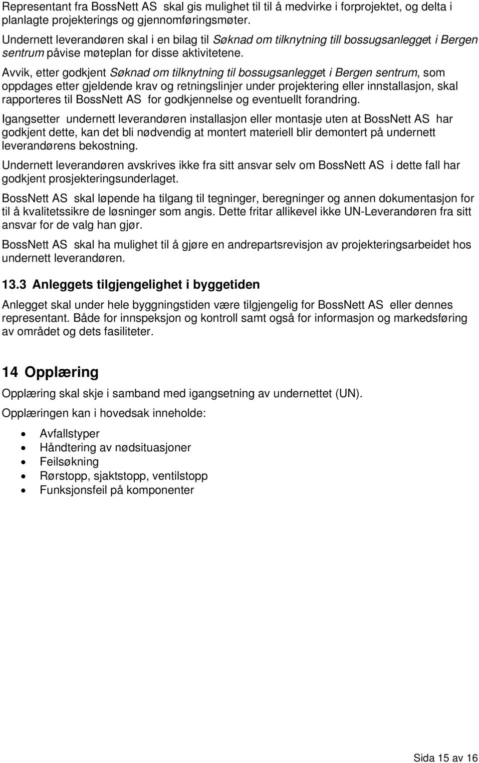 Avvik, etter godkjent Søknad om tilknytning til bossugsanlegget i Bergen sentrum, som oppdages etter gjeldende krav og retningslinjer under projektering eller innstallasjon, skal rapporteres til