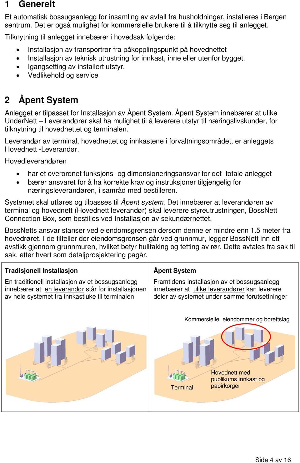 Igangsetting av installert utstyr. Vedlikehold og service 2 Åpent System Anlegget er tilpasset for Installasjon av Åpent System.