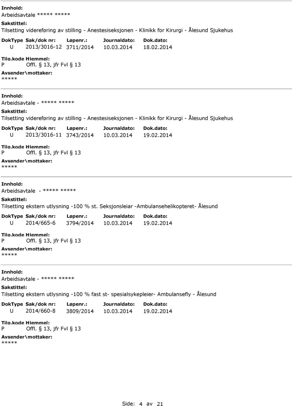02.2014 Arbeidsavtale - Tilsetting ekstern utlysning -100 % st. Seksjonsleiar -Ambulansehelikopteret- Ålesund 2014/665-6 3794/2014 19.02.2014 Arbeidsavtale - Tilsetting ekstern utlysning -100 % fast st- spesialsykepleier- Ambulansefly - Ålesund 2014/660-8 3809/2014 19.