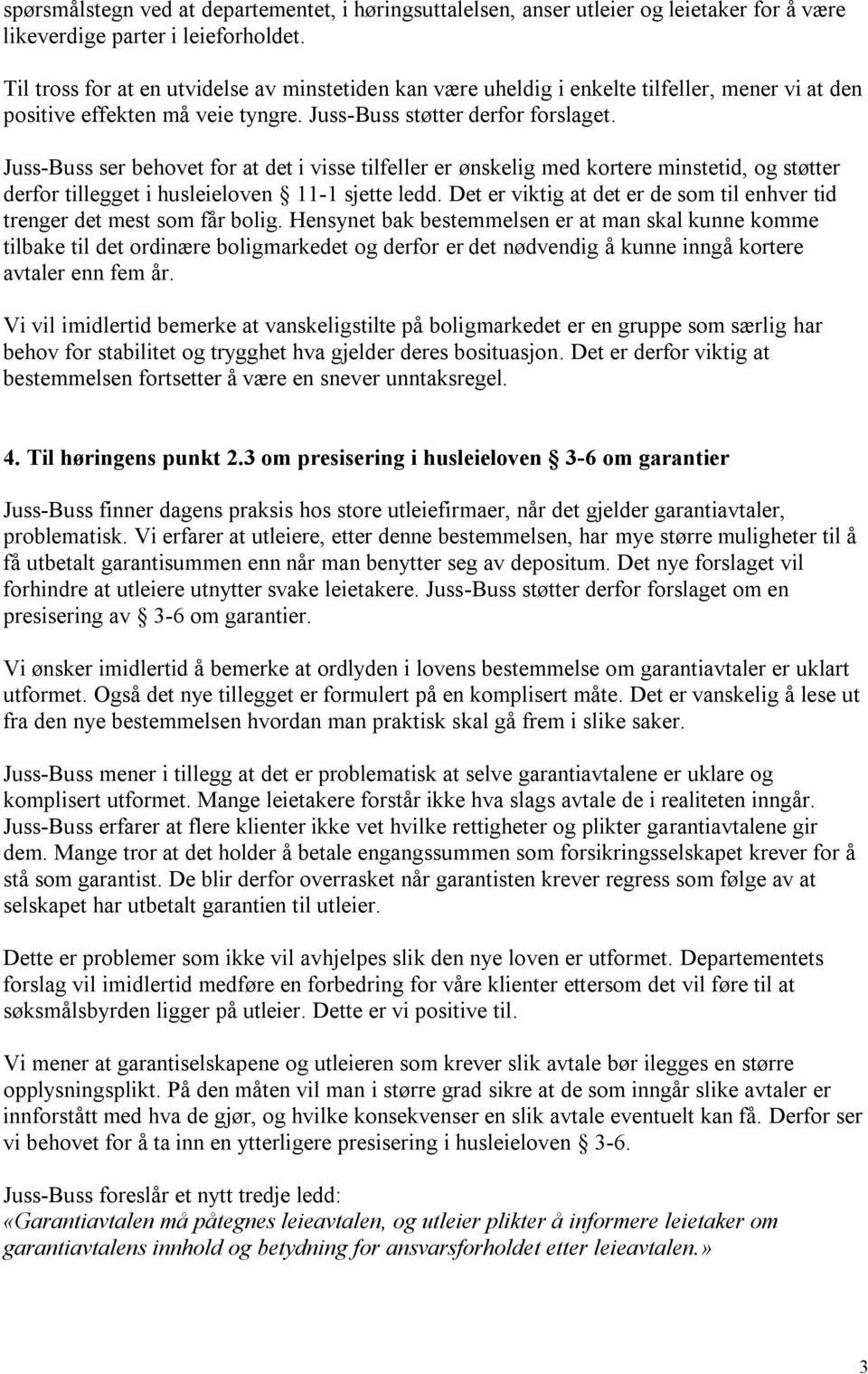 Juss-Buss ser behovet for at det i visse tilfeller er ønskelig med kortere minstetid, og støtter derfor tillegget i husleieloven 11-1 sjette ledd.