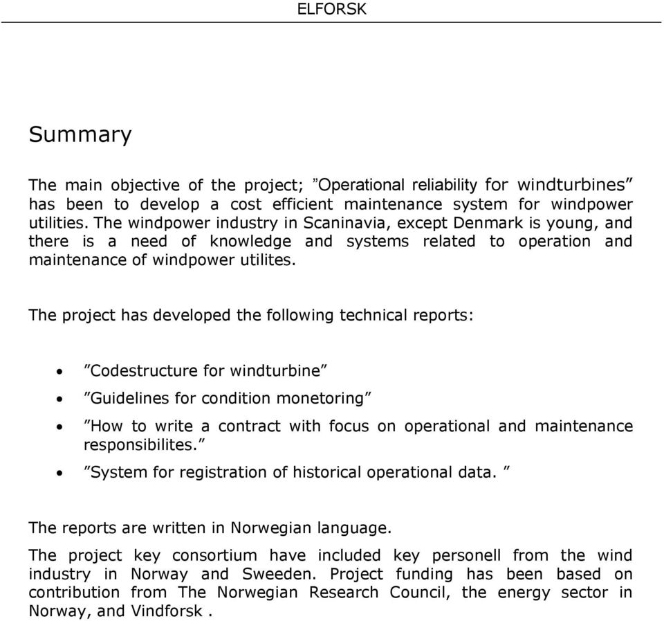 The project has developed the following technical reports: Codestructure for windturbine Guidelines for condition monetoring How to write a contract with focus on operational and maintenance
