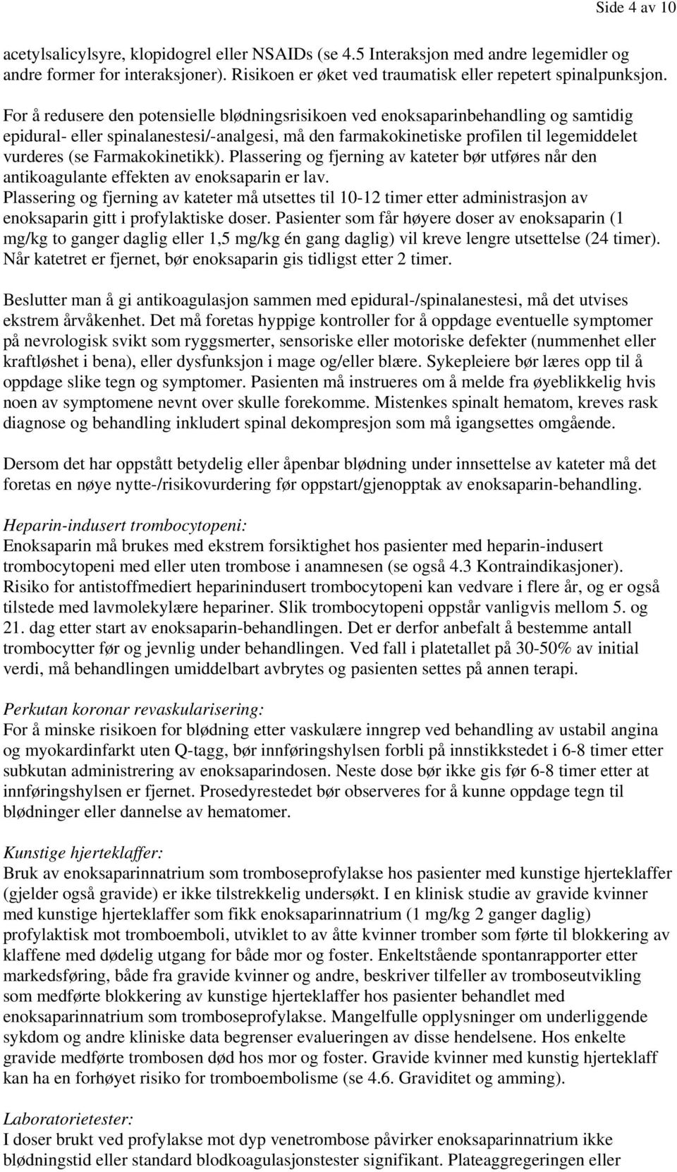 Farmakokinetikk). Plassering og fjerning av kateter bør utføres når den antikoagulante effekten av enoksaparin er lav.