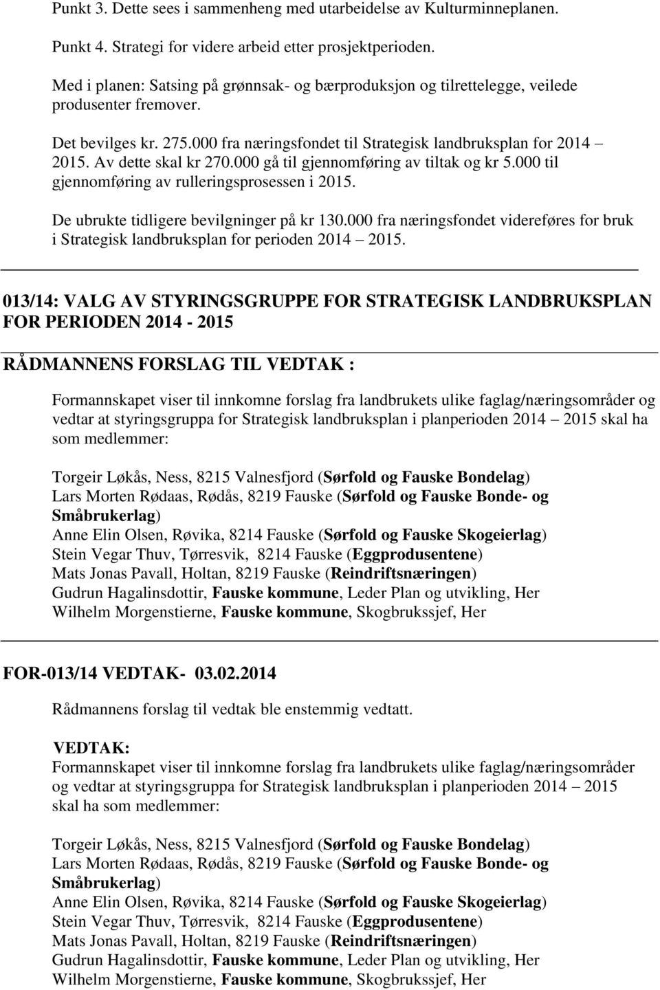 Av dette skal kr 270.000 gå til gjennomføring av tiltak og kr 5.000 til gjennomføring av rulleringsprosessen i 2015. De ubrukte tidligere bevilgninger på kr 130.