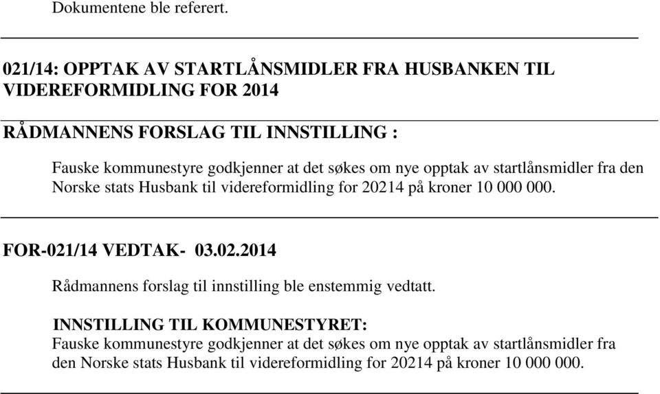 godkjenner at det søkes om nye opptak av startlånsmidler fra den Norske stats Husbank til videreformidling for 20214 på kroner 10 000