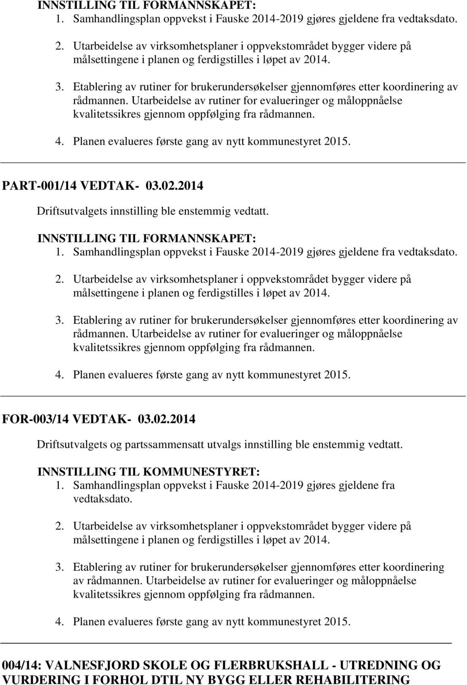 Utarbeidelse av rutiner for evalueringer og måloppnåelse kvalitetssikres gjennom oppfølging fra rådmannen. 4. Planen evalueres første gang av nytt kommunestyret 2015. PART-001/14 VEDTAK- 03.02.