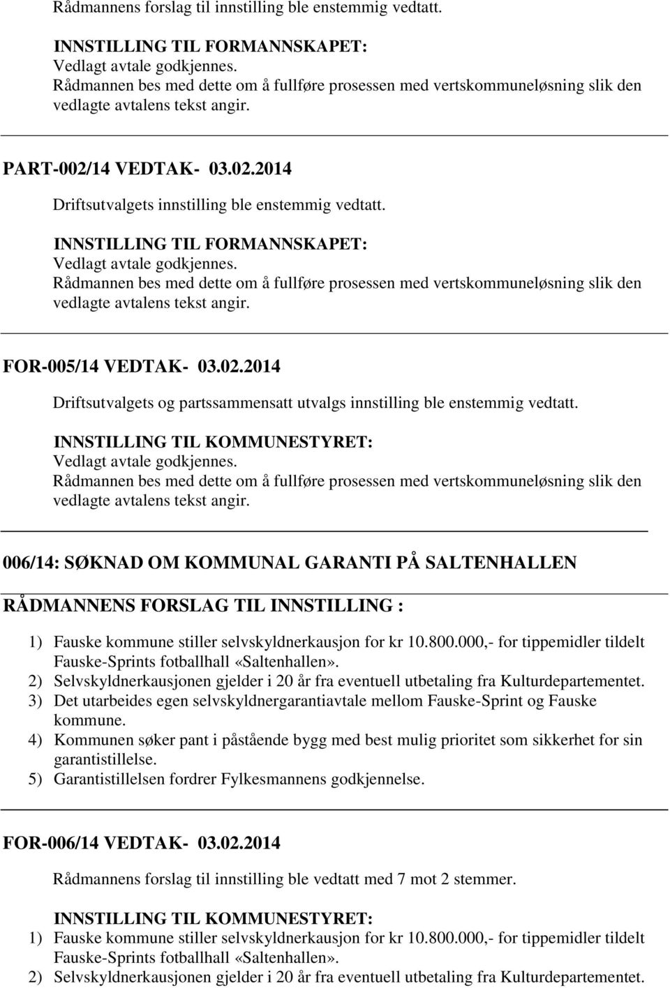 INNSTILLING TIL FORMANNSKAPET: Vedlagt avtale godkjennes. Rådmannen bes med dette om å fullføre prosessen med vertskommuneløsning slik den vedlagte avtalens tekst angir. FOR-005/14 VEDTAK- 03.02.