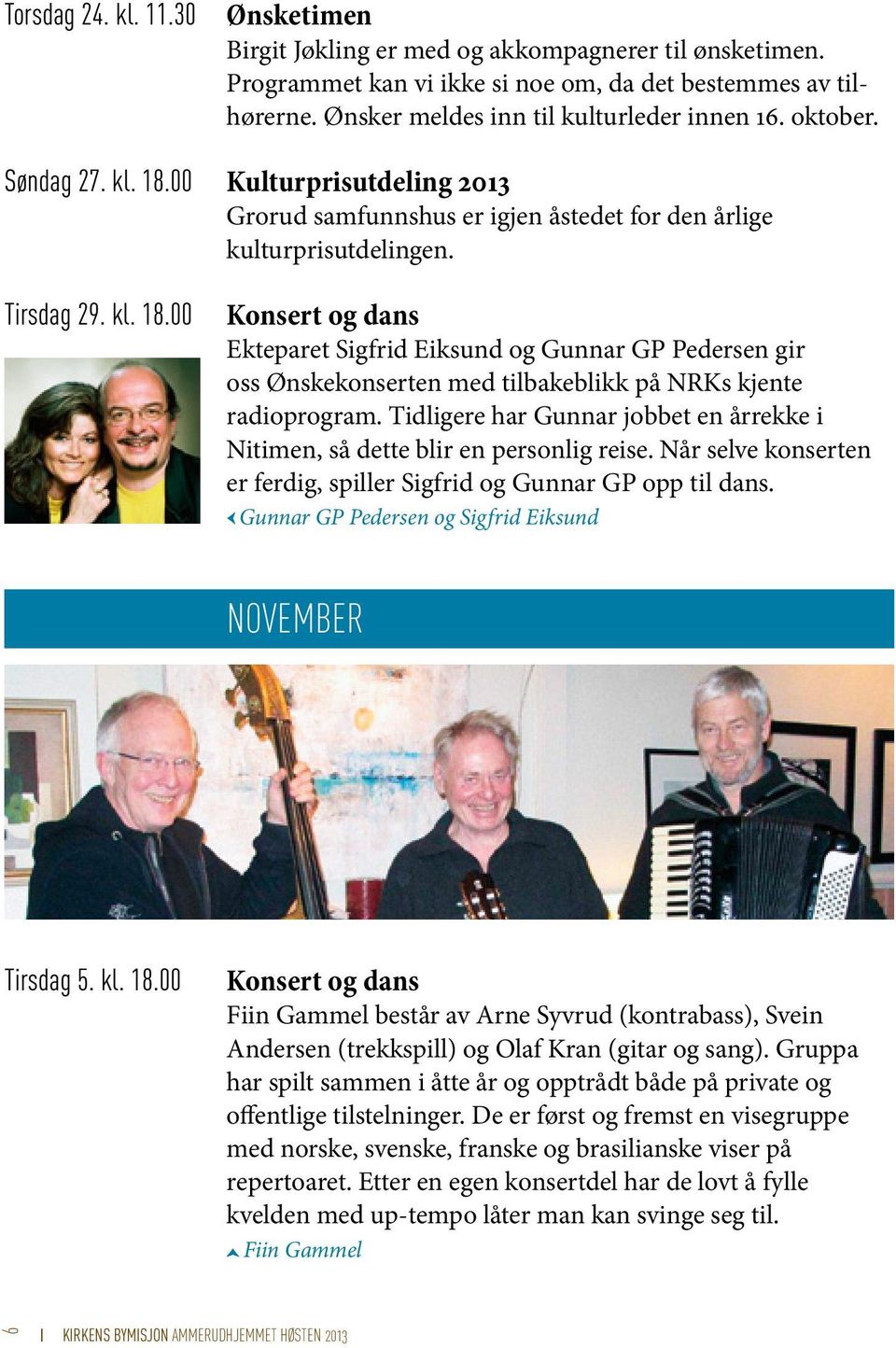 Ekteparet Sigfrid Eiksund og Gunnar GP Pedersen gir oss Ønskekonserten med tilbakeblikk på NRKs kjente radioprogram. Tidligere har Gunnar jobbet en årrekke i Nitimen, så dette blir en personlig reise.