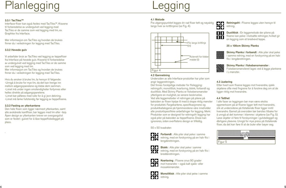 3.2 Hevede gulv Vi anbefaler bruk av TacTiles ved legging av teppefliser fra Interface på hevede gulv.