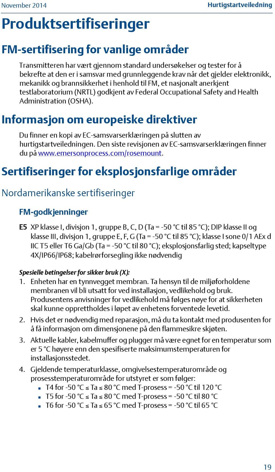 Informasjon om europeiske direktiver Du finner en kopi av EC-samsvarserklæringen på slutten av hurtigstartveiledningen. Den siste revisjonen av EC-samsvarserklæringen finner du på www.emersonprocess.