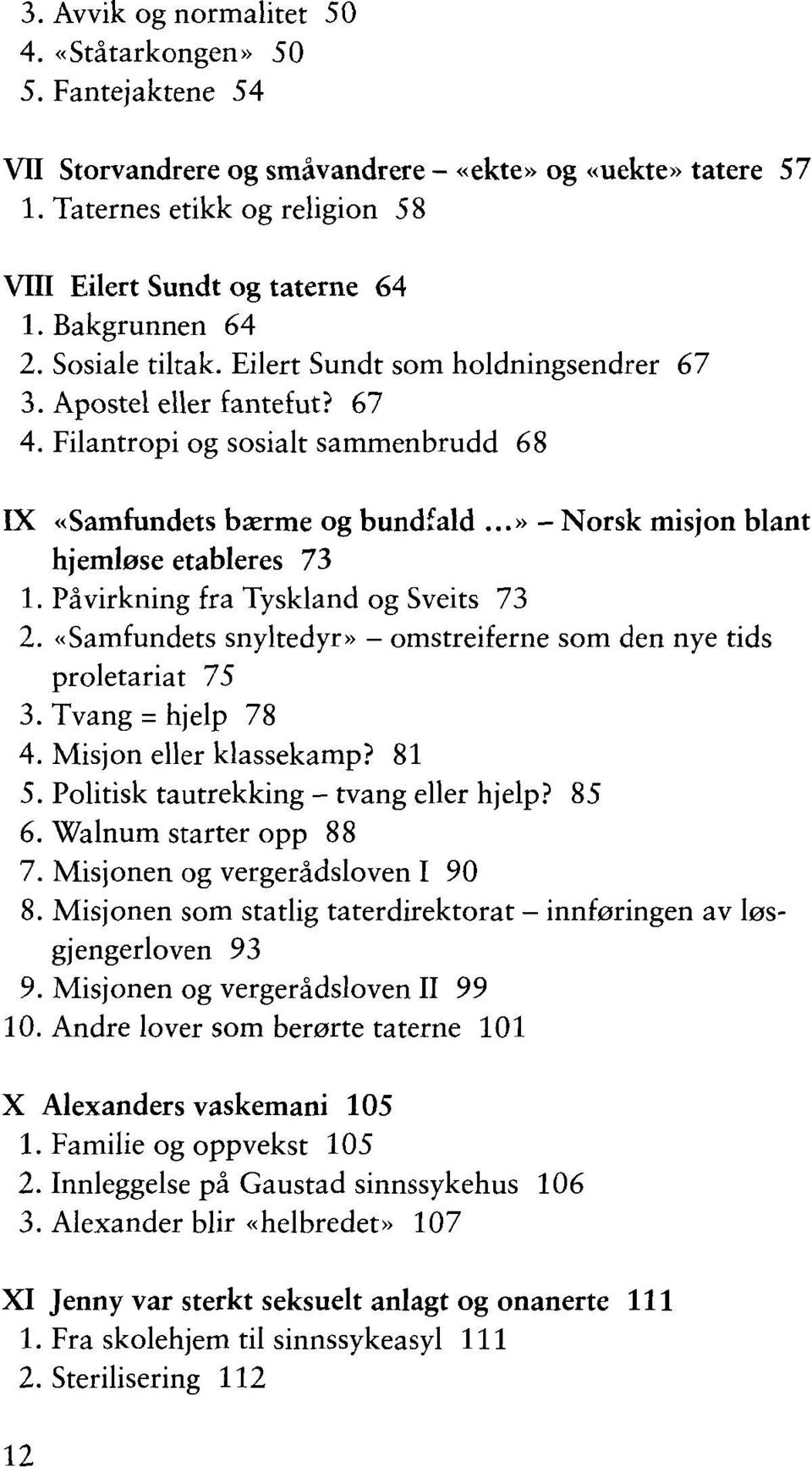 ..» - Norsk misjon blant hjemløse etableres 73 1. Påvirkning fra Tyskland og Sveits 73 2. «Samfundets snyltedyr» - omstreiferne som den nye tids proletariat 75 3. Tvang = hjelp 78 4.
