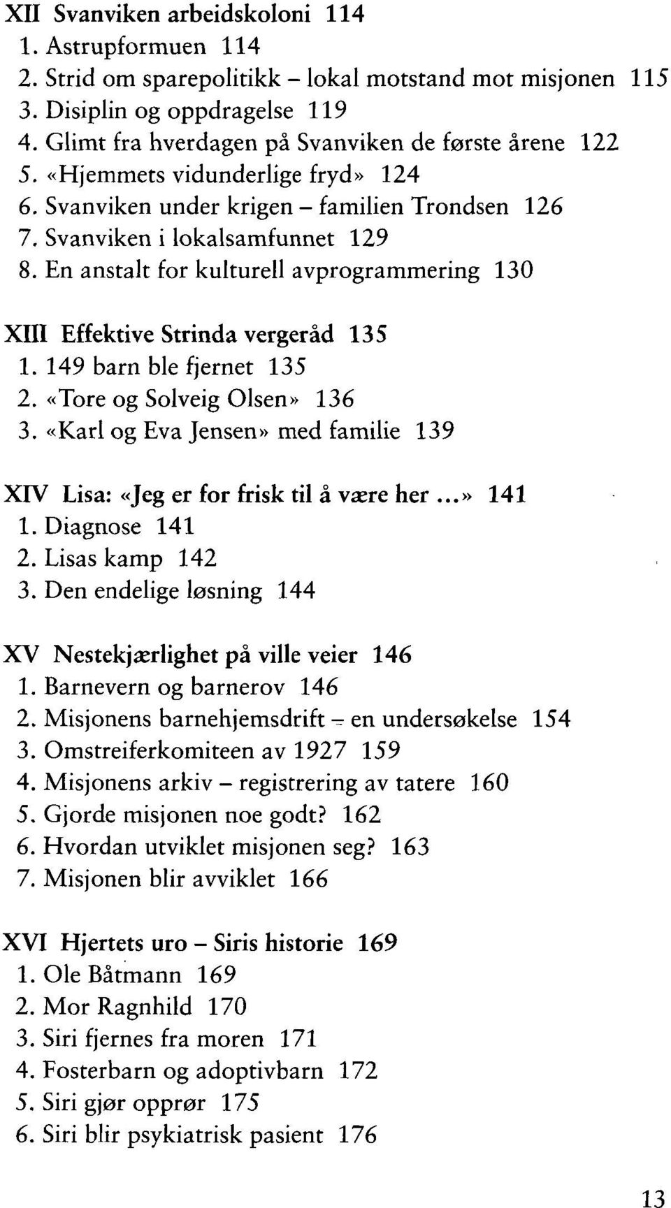 En anstalt for kulturell avprogrammering 130 XIII Effektive Strinda vergeråd 135 1. 149 barn ble fjernet 135 2. «Tore og Solveig Olsen» 136 3.