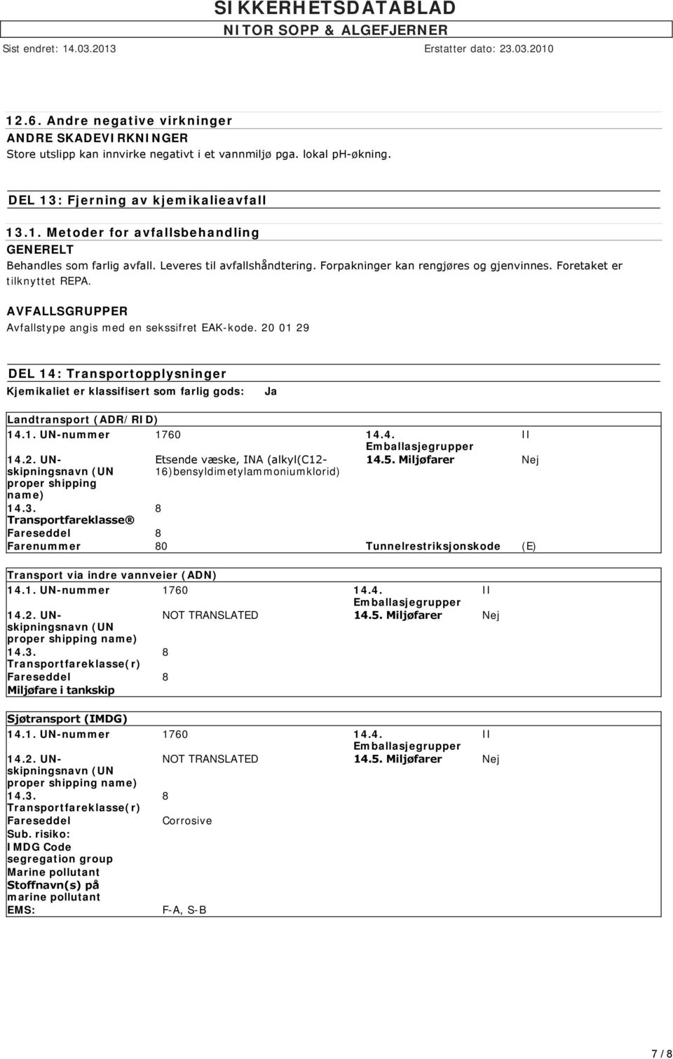 20 01 29 DEL 14: Transportopplysninger Kjemikaliet er klassifisert som farlig gods: Ja Landtransport (ADR/RID) 14.1. UN-nummer 1760 14.4. Emballasjegrupper 14.2. UNskipningsnavn (UN proper shipping name) 14.