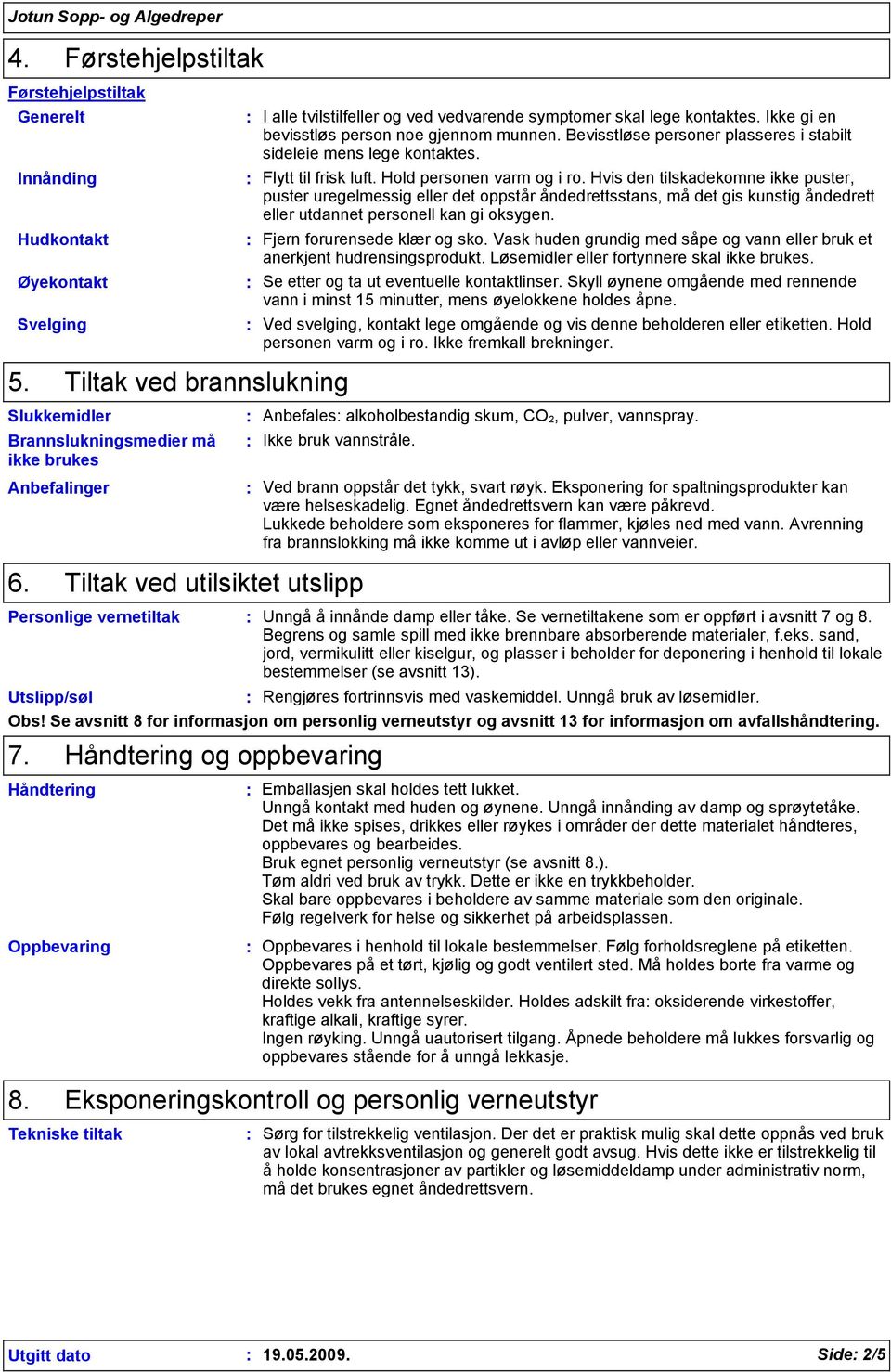 Ikke gi en bevisstløs person noe gjennom munnen. Bevisstløse personer plasseres i stabilt sideleie mens lege kontaktes. Flytt til frisk luft. Hold personen varm og i ro.