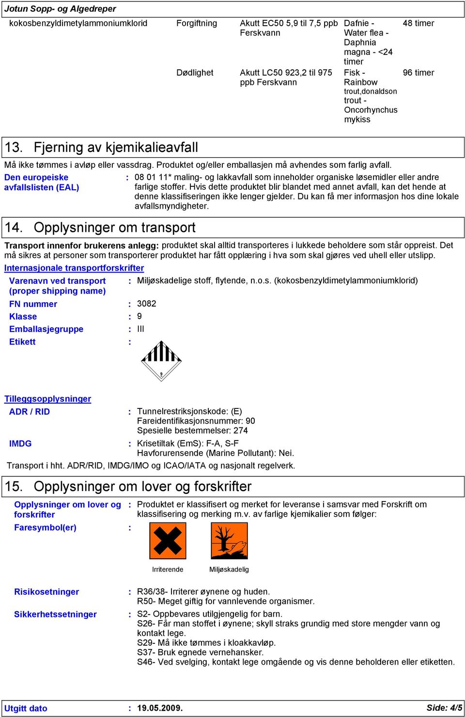 Den europeiske avfallslisten (EAL) 14. Opplysninger om transport 08 01 11* maling- og lakkavfall som inneholder organiske løsemidler eller andre farlige stoffer.