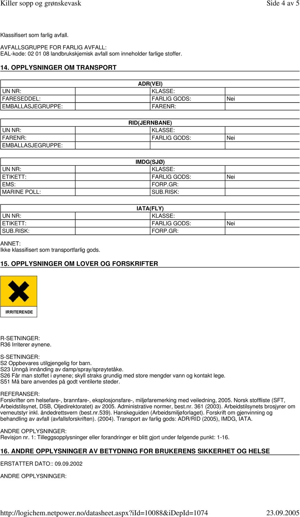 GR: MARINE POLL: SUB.RISK: IATA(FLY) ETIKETT: FARLIG GODS: Nei SUB.RISK: FORP.GR: ANNET: Ikke klassifisert som transportfarlig gods. 15.