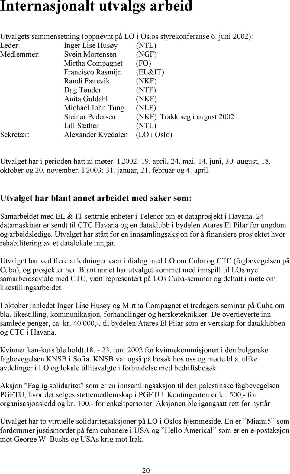 (NLF) Steinar Pedersen (NKF) Trakk seg i august 2002 Lill Sæther (NTL) Sekretær: Alexander Kvedalen (LO i Oslo) Utvalget har i perioden hatt ni møter. I 2002: 19. april, 24. mai, 14. juni, 30.