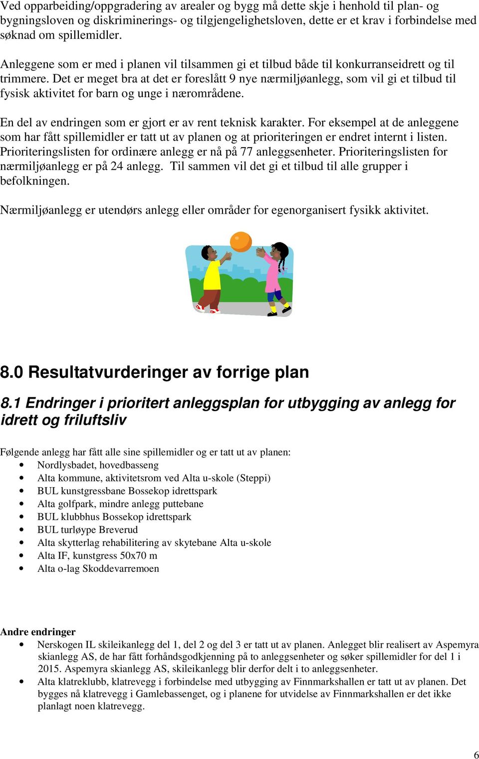 Det er meget bra at det er foreslått 9 nye nærmiljøanlegg, som vil gi et tilbud til fysisk aktivitet for barn og unge i nærområdene. En del av endringen som er gjort er av rent teknisk karakter.