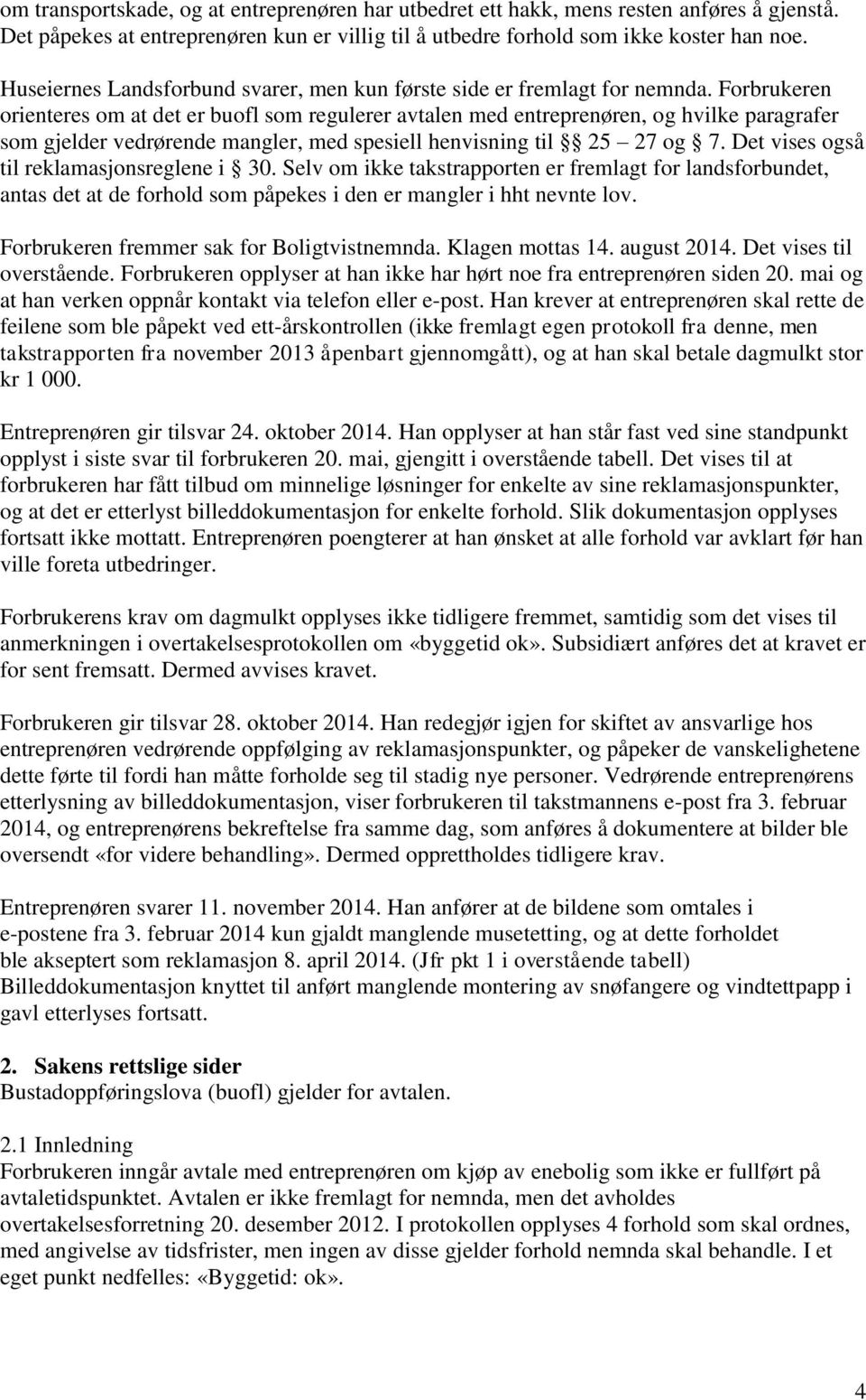 Forbrukeren orienteres om at det er buofl som regulerer avtalen med entreprenøren, og hvilke paragrafer som gjelder vedrørende mangler, med spesiell henvisning til 25 27 og 7.