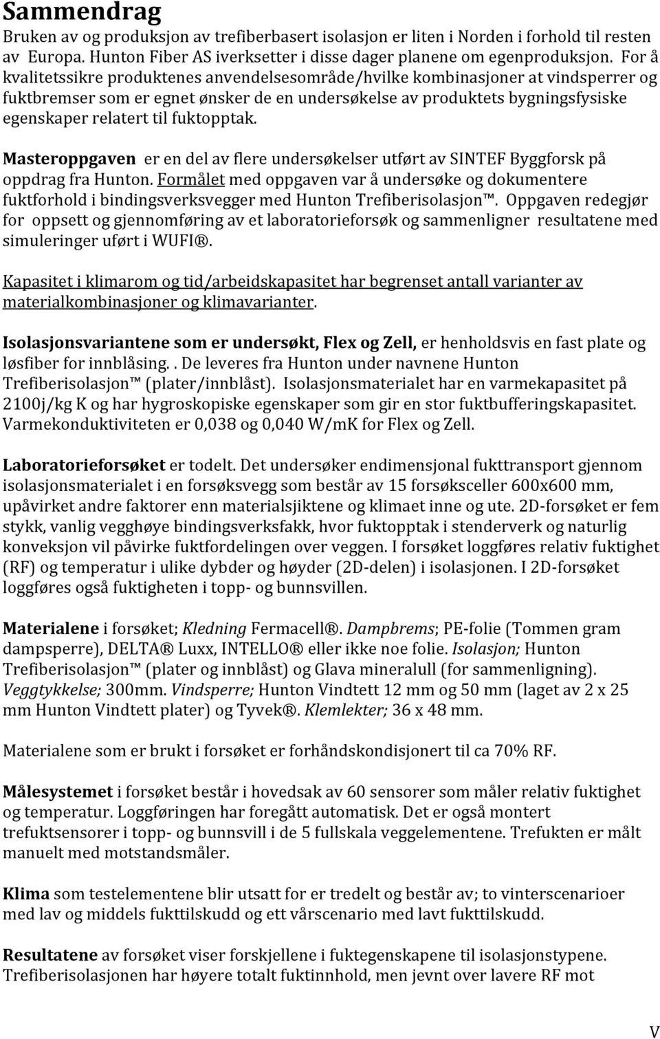 Masteroppgaven%erendelavflereundersøkelserutførtavSINTEFByggforskpå oppdragfrahunton.formålet%medoppgavenvaråundersøkeogdokumentere fuktforholdibindingsverksveggermedhuntontrefiberisolasjon.