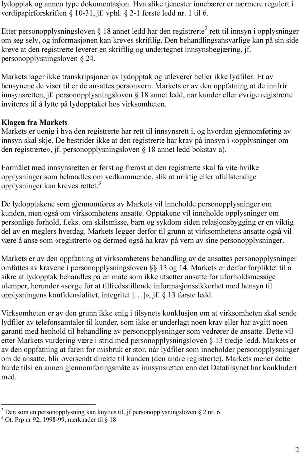 Den behandlingsansvarlige kan på sin side kreve at den registrerte leverer en skriftlig og undertegnet innsynsbegjæring, jf. personopplysningsloven 24.