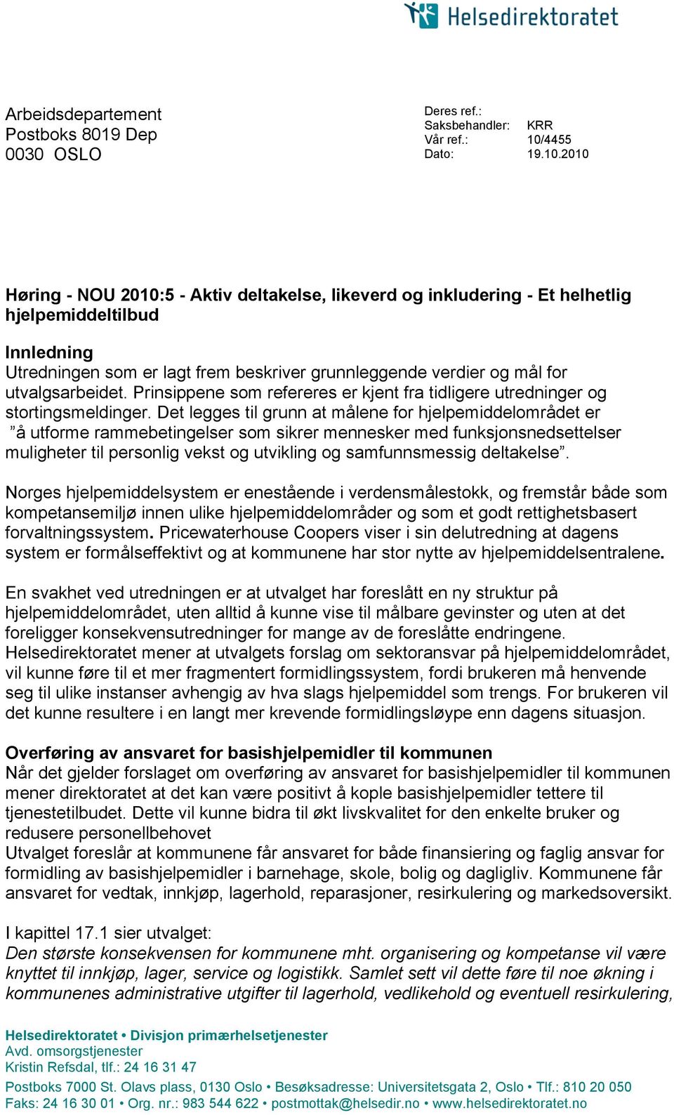 2010 Høring - NOU 2010:5 - Aktiv deltakelse, likeverd og inkludering - Et helhetlig hjelpemiddeltilbud Innledning Utredningen som er lagt frem beskriver grunnleggende verdier og mål for