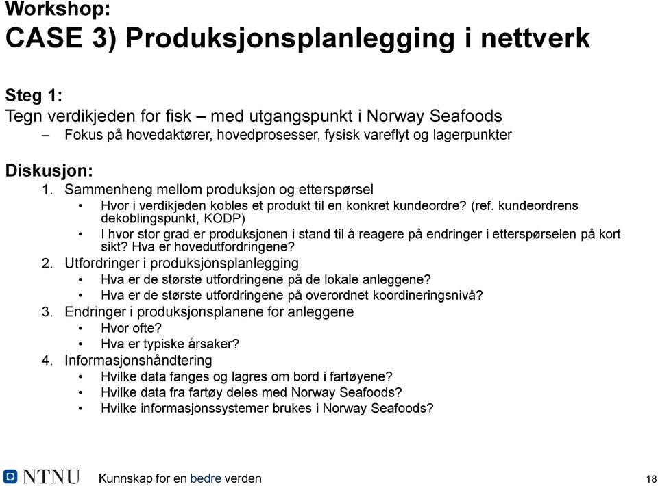 kundeordrens dekoblingspunkt, KODP) I hvor stor grad er produksjonen i stand til å reagere på endringer i etterspørselen på kort sikt? Hva er hovedutfordringene? 2.