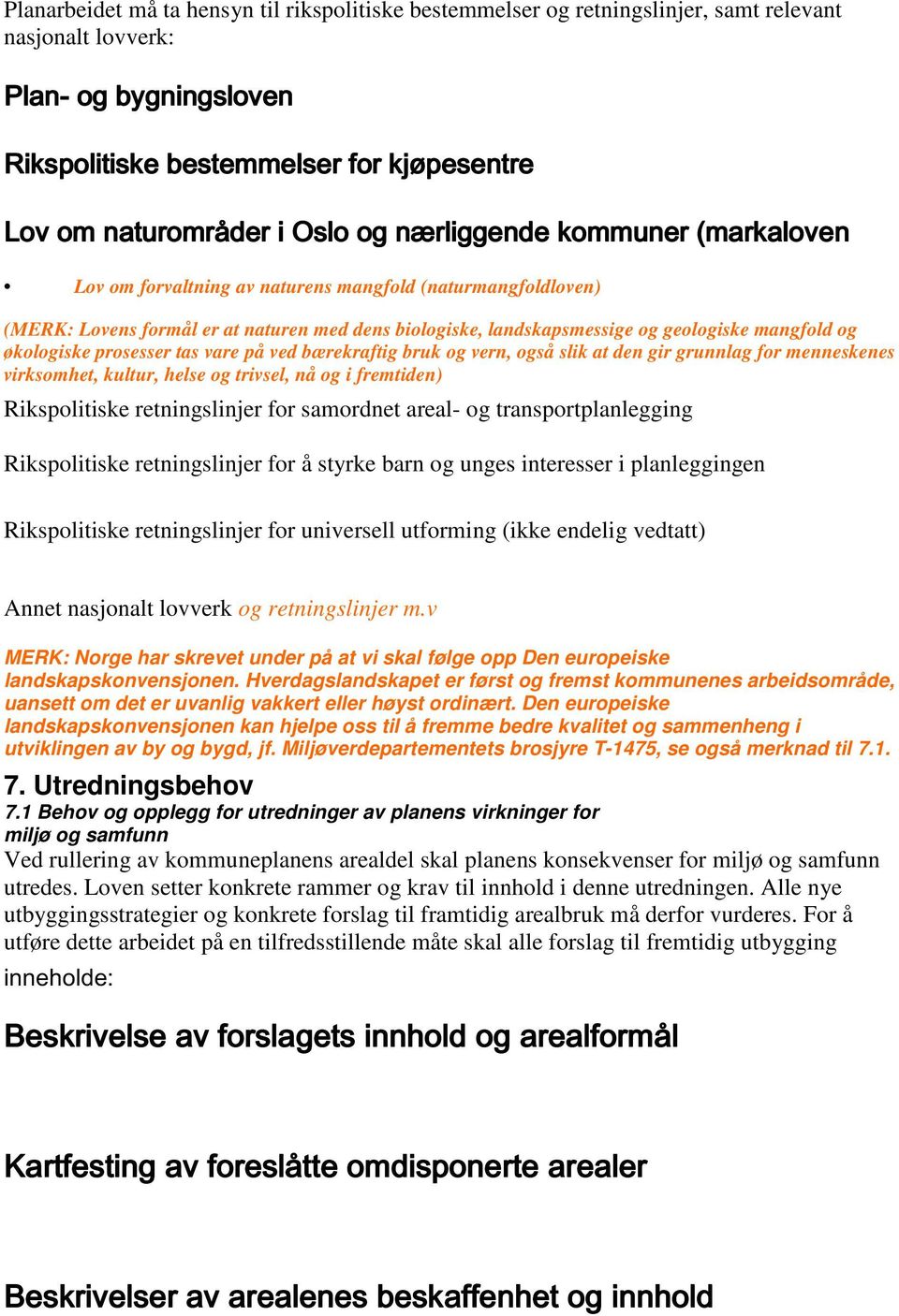 og økologiske prosesser tas vare på ved bærekraftig bruk og vern, også slik at den gir grunnlag for menneskenes virksomhet, kultur, helse og trivsel, nå og i fremtiden) Rikspolitiske retningslinjer