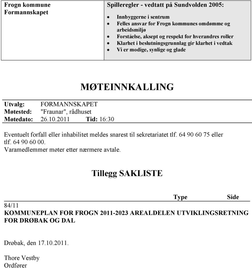 "Fraunar", rådhuset 26.10.2011 Tid: 16:30 Eventuelt forfall eller inhabilitet meldes snarest til sekretariatet tlf. 64 90 60 75 eller tlf. 64 90 60 00.