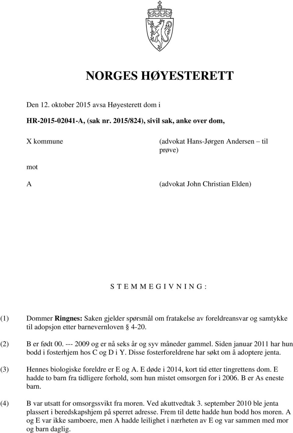 fratakelse av foreldreansvar og samtykke til adopsjon etter barnevernloven 4-20. (2) B er født 00. --- 2009 og er nå seks år og syv måneder gammel.