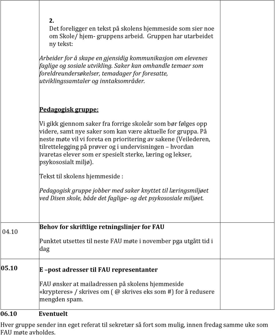 Saker kan omhandle temaer som foreldreundersøkelser, temadager for foresatte, utviklingssamtaler og inntaksområder.