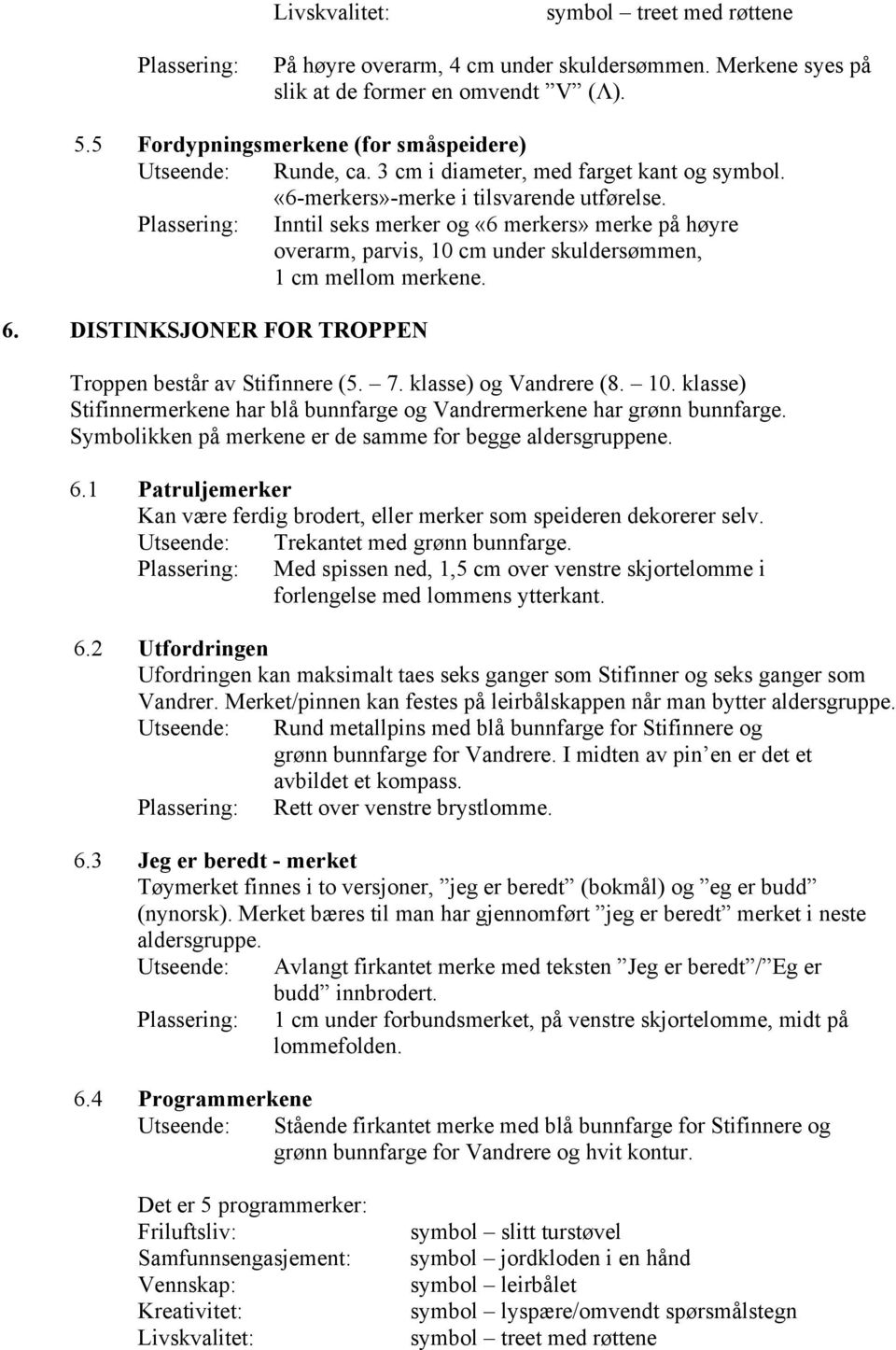 6. DISTINKSJONER FOR TROPPEN Troppen består av Stifinnere (5. 7. klasse) og Vandrere (8. 10. klasse) Stifinnermerkene har blå bunnfarge og Vandrermerkene har grønn bunnfarge.