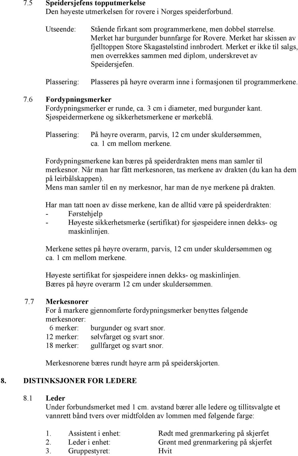 Plasseres på høyre overarm inne i formasjonen til programmerkene. 7.6 Fordypningsmerker Fordypningsmerker er runde, ca. 3 cm i diameter, med burgunder kant.