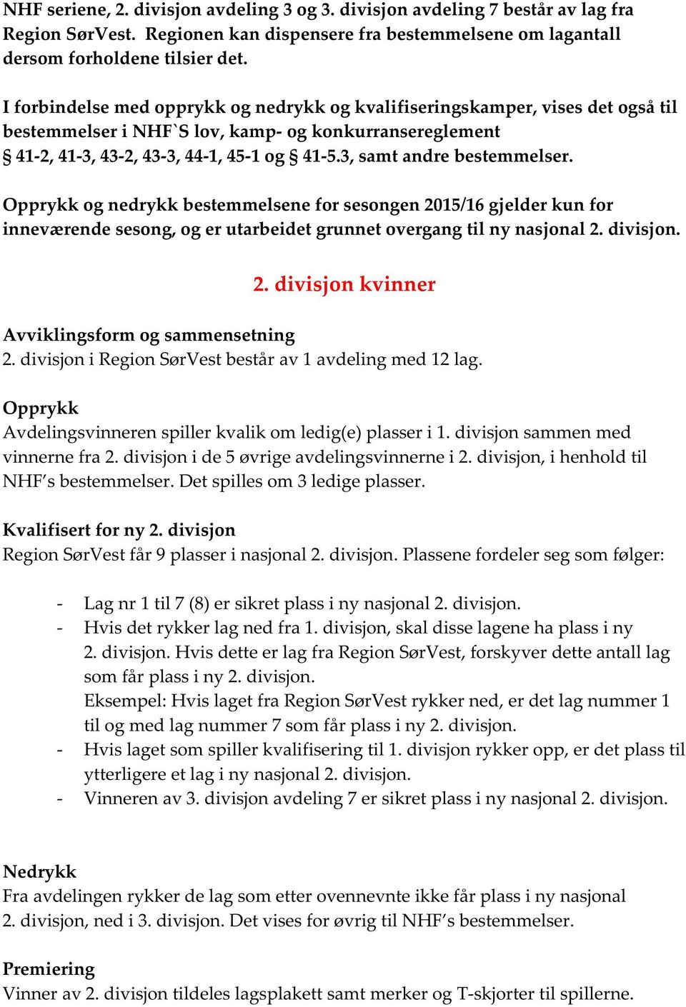 og nedrykk bestemmelsene for sesongen 2015/16 gjelder kun for inneværende sesong, og er utarbeidet grunnet overgang til ny nasjonal 2. divisjon. 2. divisjon kvinner 2.