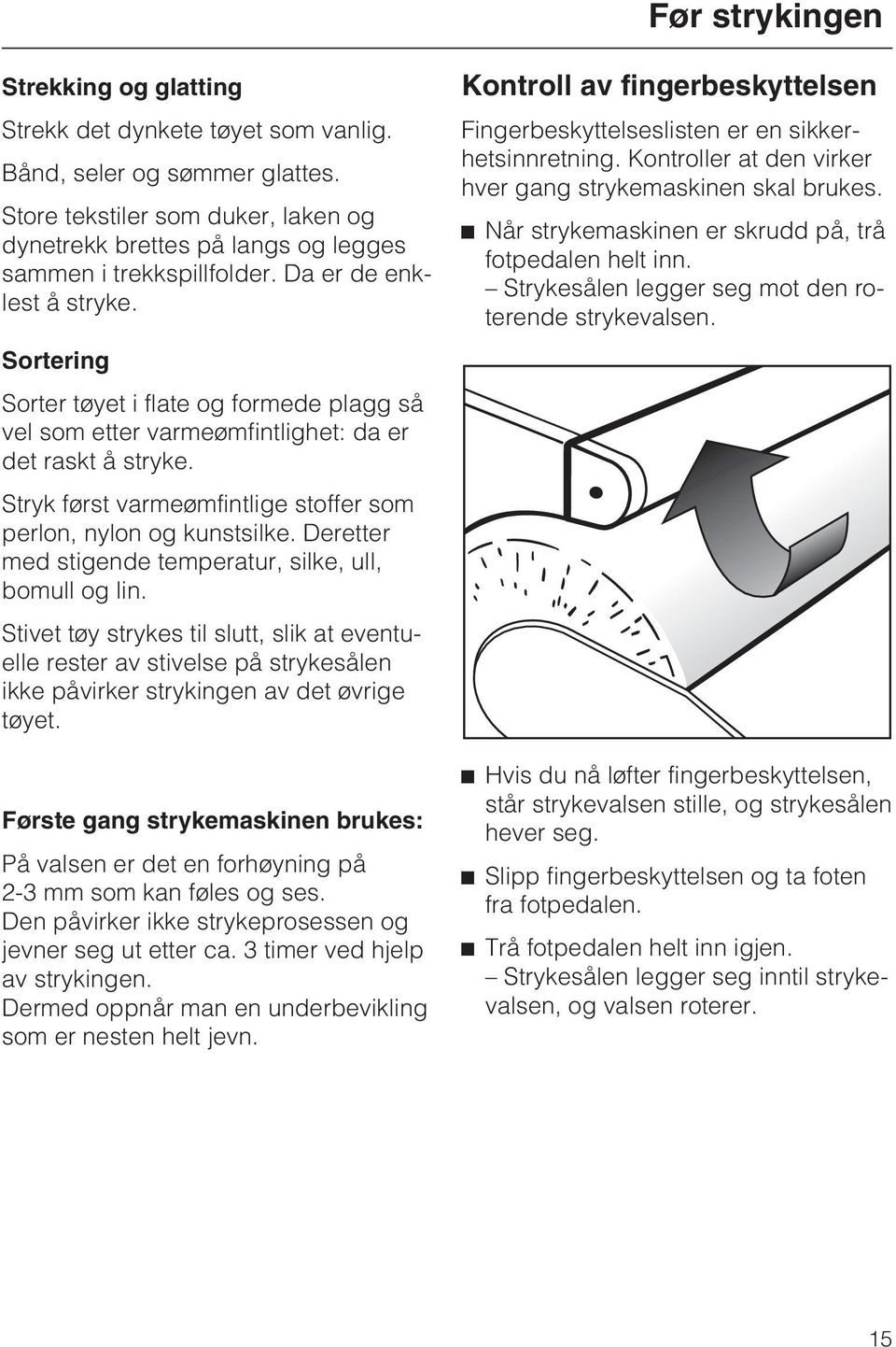 Sortering Sorter tøyet i flate og formede plagg så vel som etter varmeømfintlighet: da er det raskt å stryke. Stryk først varmeømfintlige stoffer som perlon, nylon og kunstsilke.