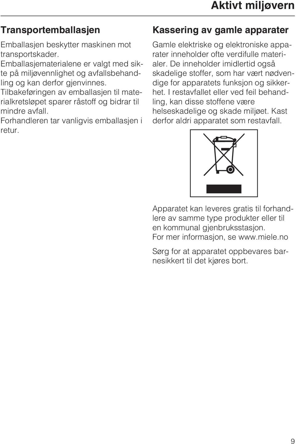 Kassering av gamle apparater Gamle elektriske og elektroniske apparater inneholder ofte verdifulle materialer.