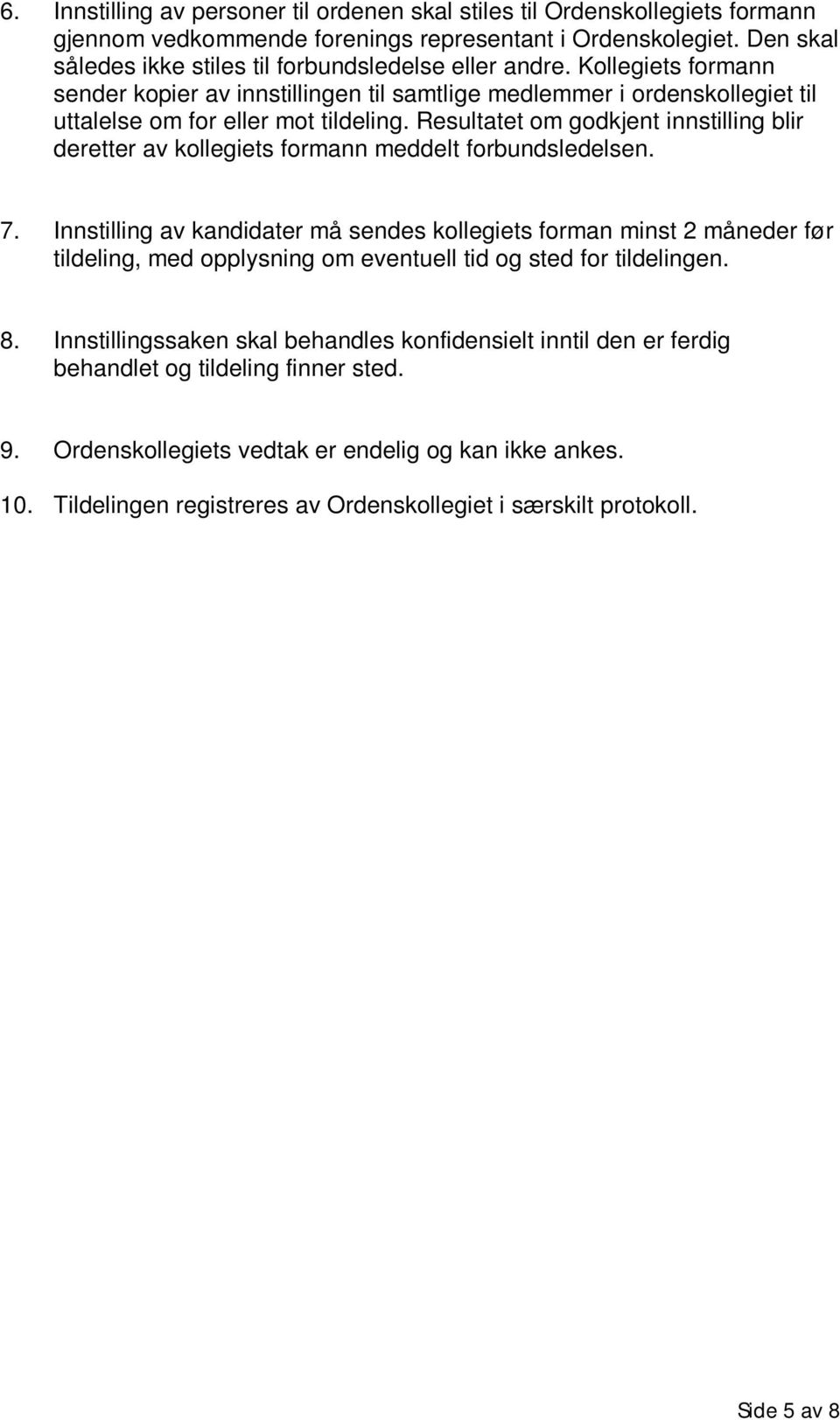 Resultatet om godkjent innstilling blir deretter av kollegiets formann meddelt forbundsledelsen. 7.