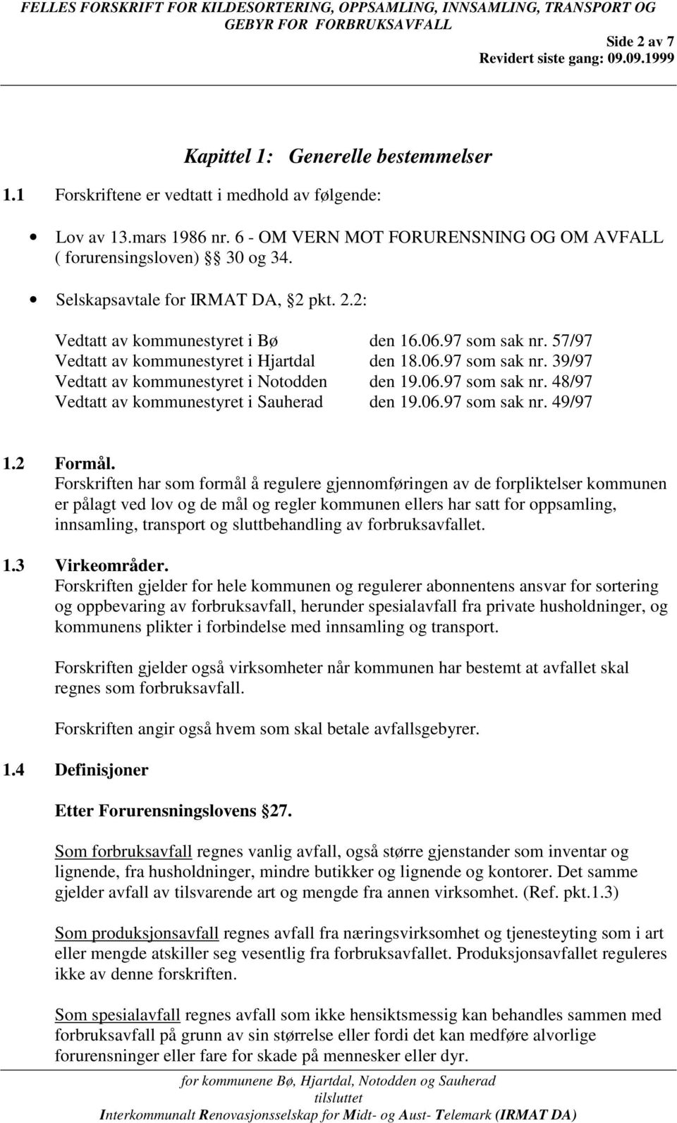 06.97 som sak nr. 48/97 Vedtatt av kommunestyret i Sauherad den 19.06.97 som sak nr. 49/97 1.2 Formål.