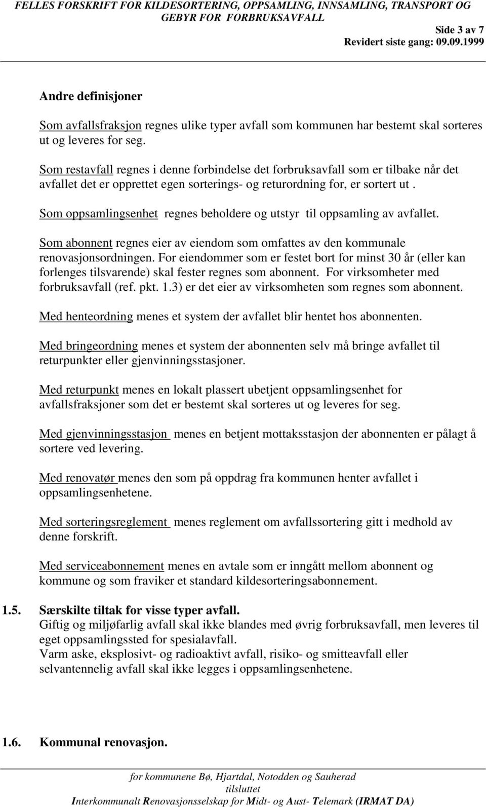 Som oppsamlingsenhet regnes beholdere og utstyr til oppsamling av avfallet. Som abonnent regnes eier av eiendom som omfattes av den kommunale renovasjonsordningen.