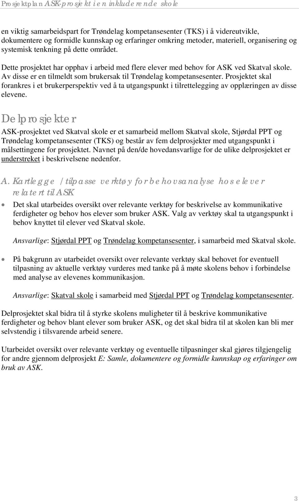 Prosjektet skal forankres i et brukerperspektiv ved å ta utgangspunkt i tilrettelegging av opplæringen av disse elevene.