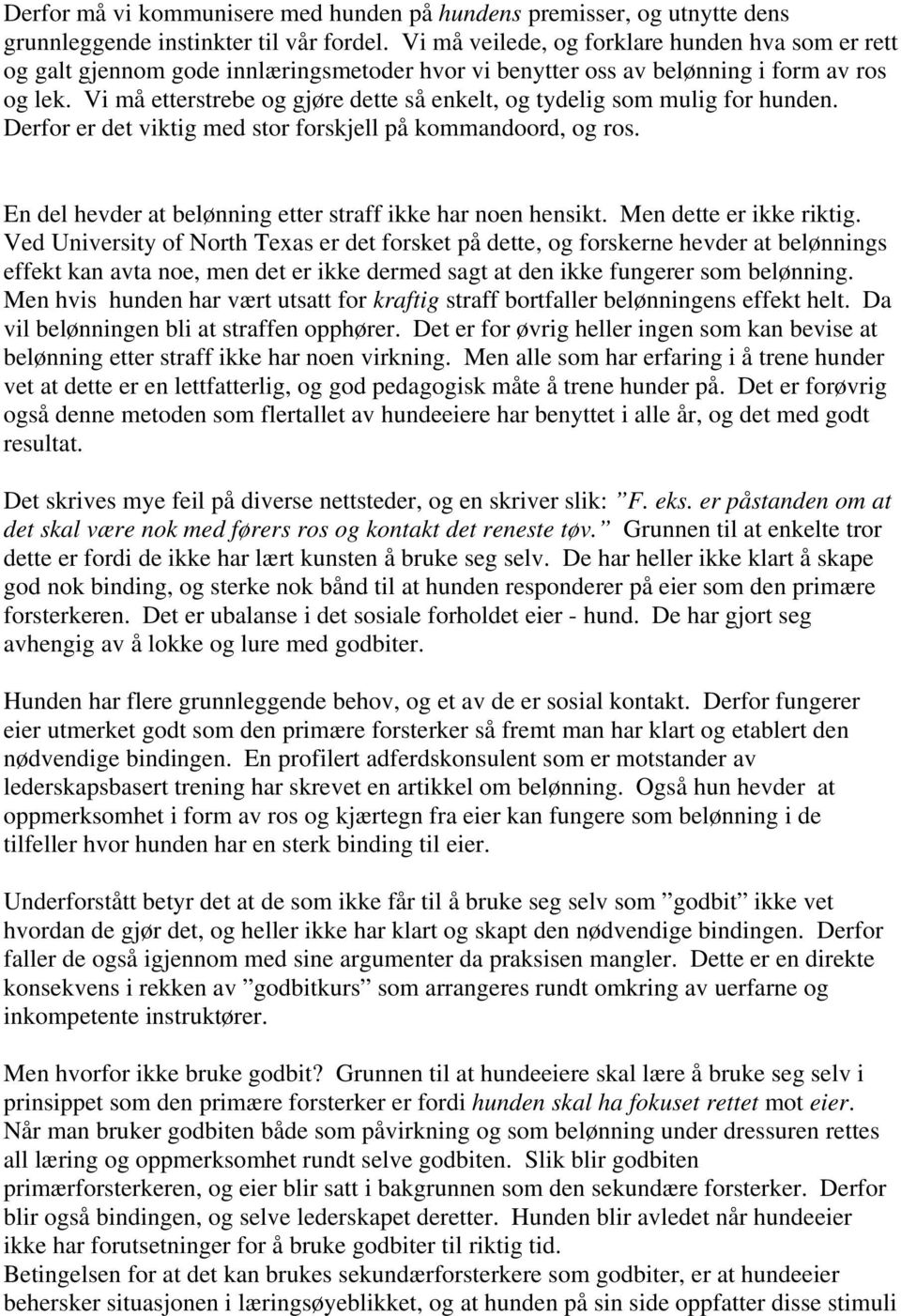 Vi må etterstrebe og gjøre dette så enkelt, og tydelig som mulig for hunden. Derfor er det viktig med stor forskjell på kommandoord, og ros.