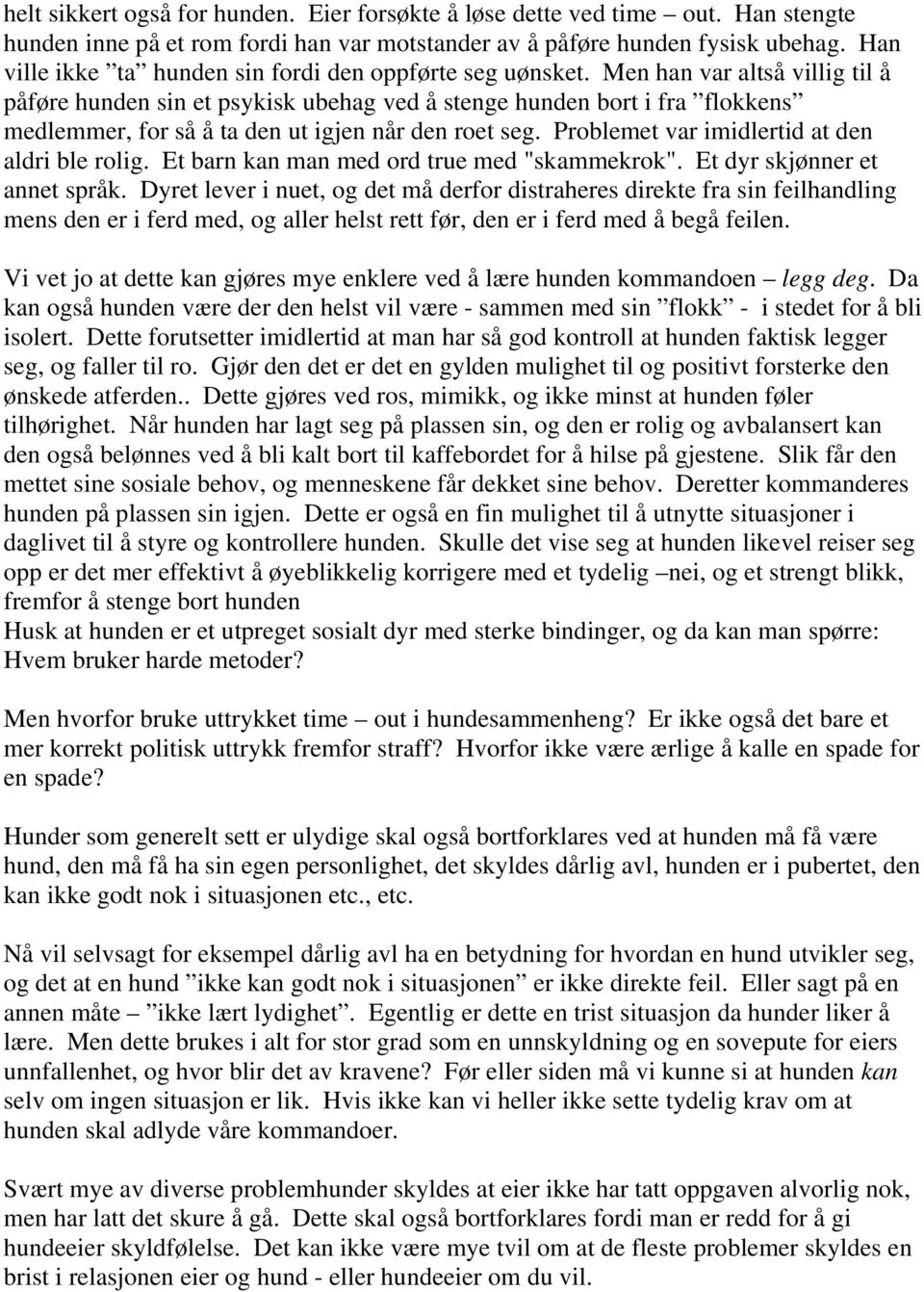 Men han var altså villig til å påføre hunden sin et psykisk ubehag ved å stenge hunden bort i fra flokkens medlemmer, for så å ta den ut igjen når den roet seg.