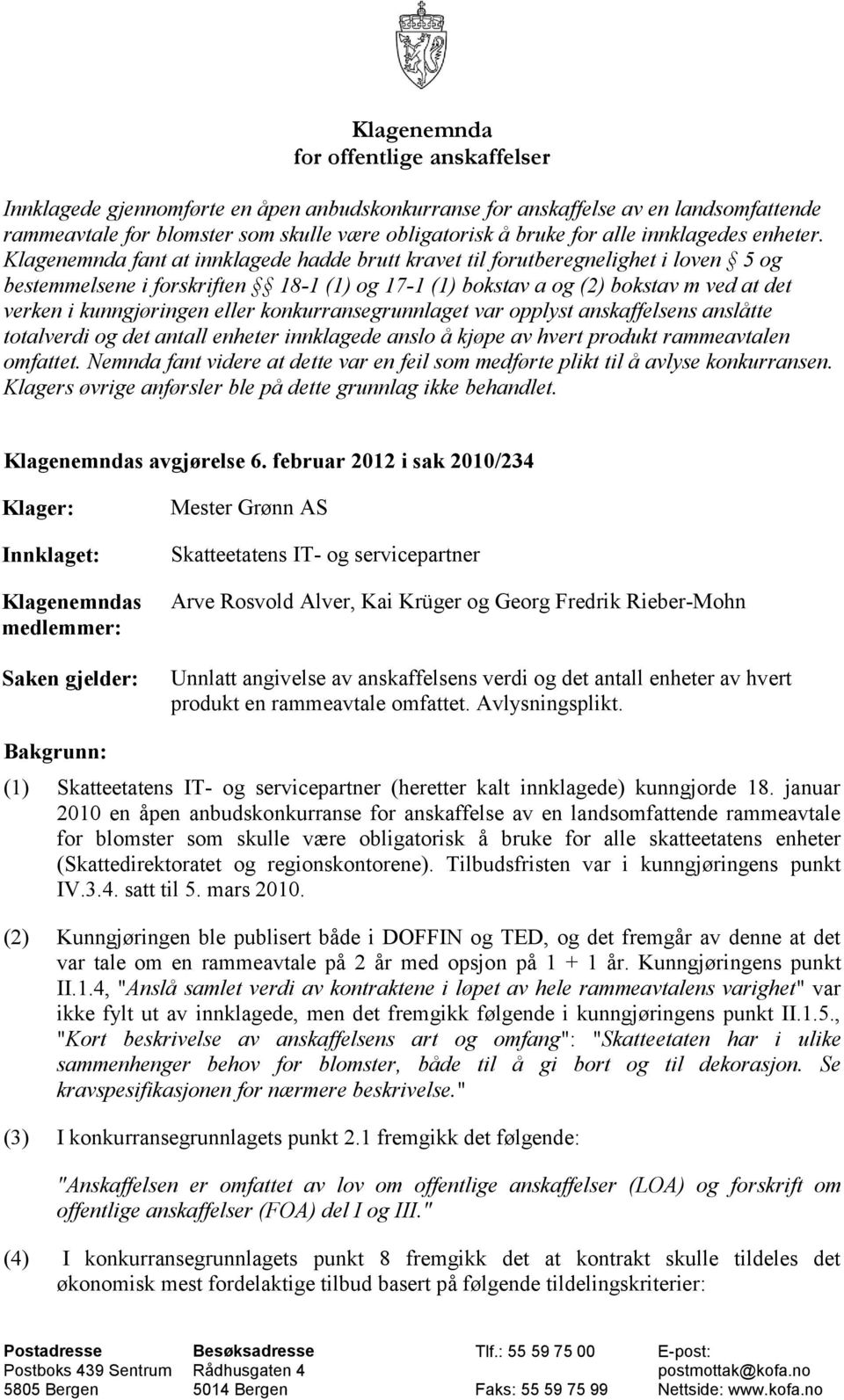 Klagenemnda fant at innklagede hadde brutt kravet til forutberegnelighet i loven 5 og bestemmelsene i forskriften 18-1 (1) og 17-1 (1) bokstav a og (2) bokstav m ved at det verken i kunngjøringen