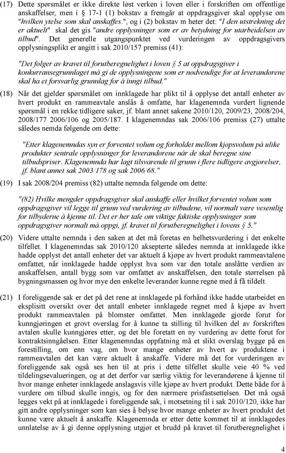 Det generelle utgangspunktet ved vurderingen av oppdragsgivers opplysningsplikt er angitt i sak 2010/157 premiss (41): "Det følger av kravet til forutberegnelighet i loven 5 at oppdragsgiver i