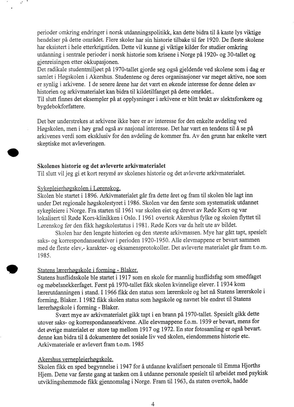 Dette vil kunne gi viktige kilder for studier omkring utdanning i sentrale perioder i norsk historie som krisene i Norge på 1920- og 30-tallet og gjenreisingen etter okkupasjonen.