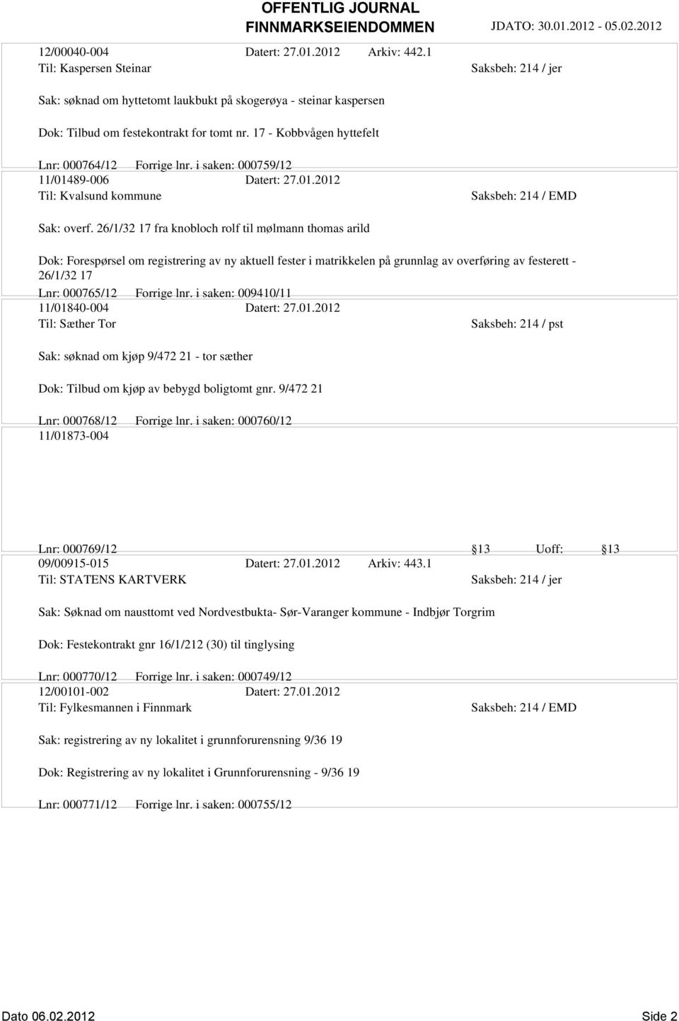 26/1/32 17 fra knobloch rolf til mølmann thomas arild Dok: Forespørsel om registrering av ny aktuell fester i matrikkelen på grunnlag av overføring av festerett - 26/1/32 17 Lnr: 000765/12 Forrige