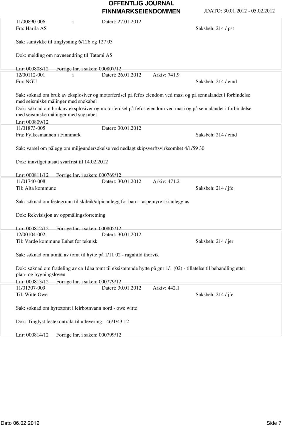 9 Fra: NGU Saksbeh: 214 / emd Sak: søknad om bruk av eksplosiver og motorferdsel på fefos eiendom ved masi og på sennalandet i forbindelse med seismiske målinger med snøkabel Dok: søknad om bruk av