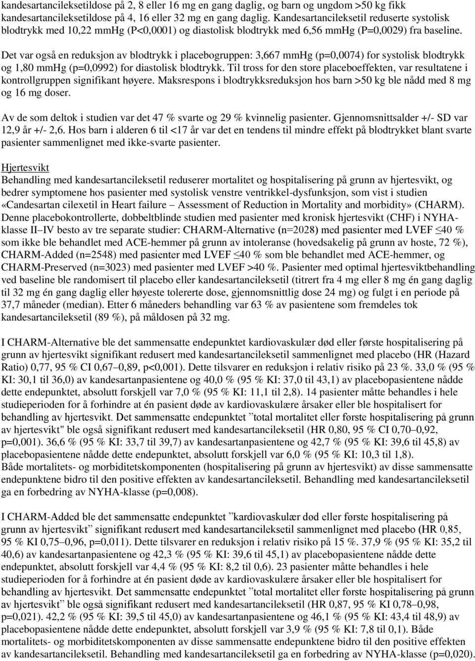 Det var også en reduksjon av blodtrykk i placebogruppen: 3,667 mmhg (p=0,0074) for systolisk blodtrykk og 1,80 mmhg (p=0,0992) for diastolisk blodtrykk.