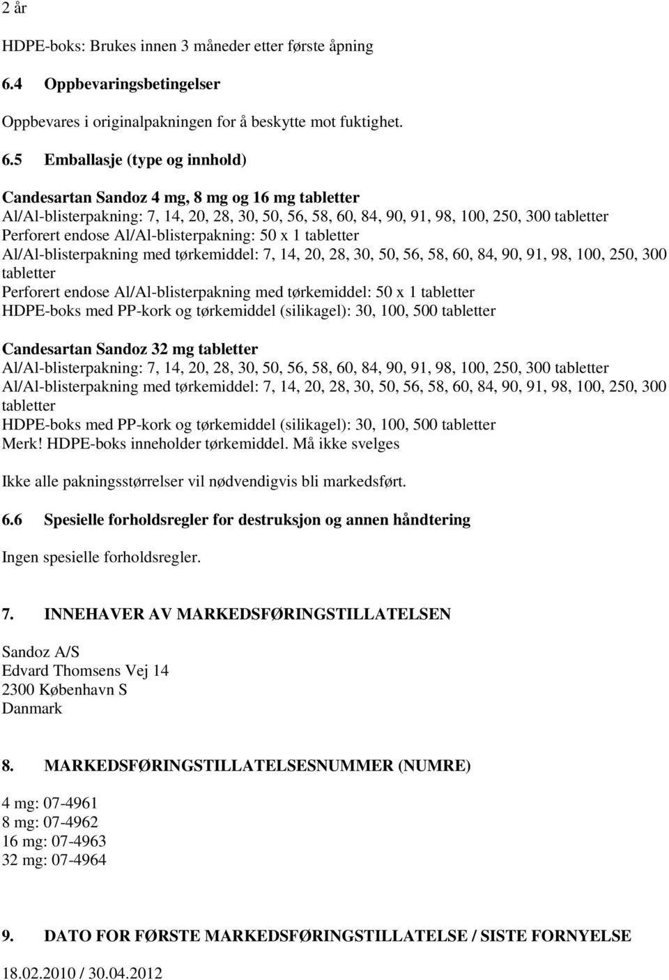 5 Emballasje (type og innhold) Candesartan Sandoz 4 mg, 8 mg og 16 mg tabletter Al/Al-blisterpakning: 7, 14, 20, 28, 30, 50, 56, 58, 60, 84, 90, 91, 98, 100, 250, 300 tabletter Perforert endose