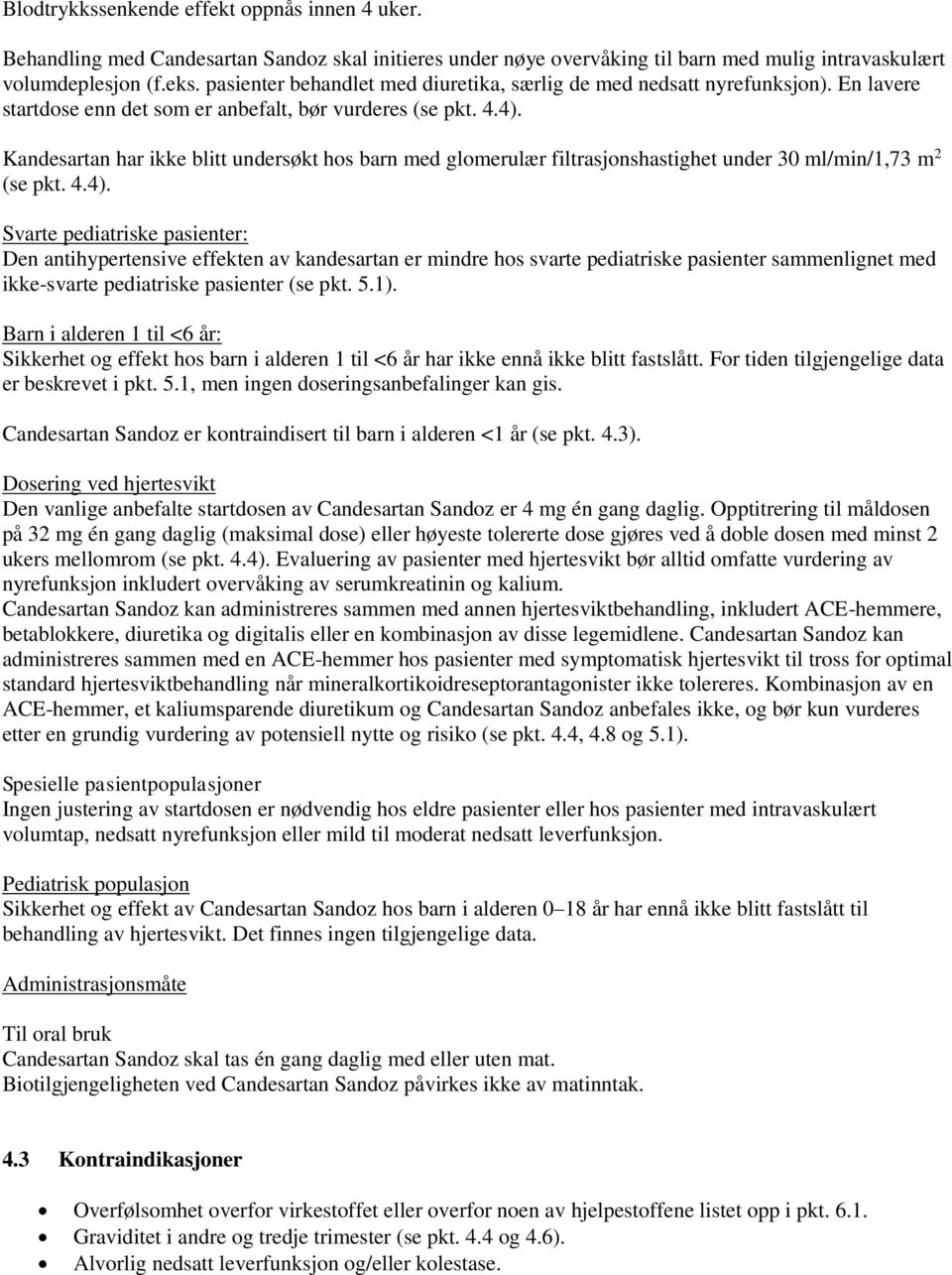 Kandesartan har ikke blitt undersøkt hos barn med glomerulær filtrasjonshastighet under 30 ml/min/1,73 m 2 (se pkt. 4.4).