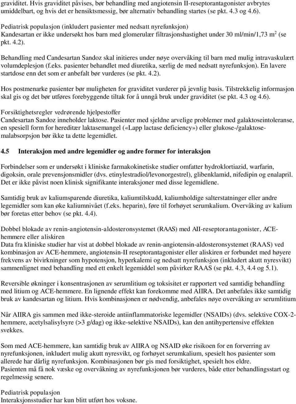 Behandling med Candesartan Sandoz skal initieres under nøye overvåking til barn med mulig intravaskulært volumdeplesjon (f.eks. pasienter behandlet med diuretika, særlig de med nedsatt nyrefunksjon).